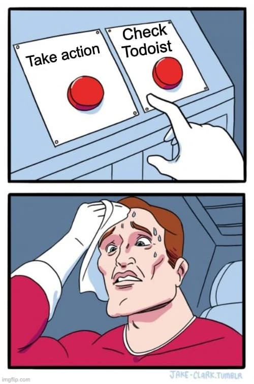 A two-panel meme of a cartoon character sweating while trying to decide between two red buttons. The first button says ‘Take action,’ and the second button says ‘Check Todoist.’